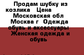 Продам шубку из козлика › Цена ­ 12 000 - Московская обл., Москва г. Одежда, обувь и аксессуары » Женская одежда и обувь   